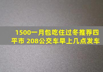 1500一月包吃住过冬推荐四平市 208公交车早上几点发车